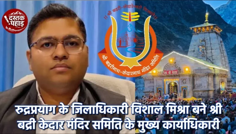 रुद्रप्रयाग के जिलाधिकारी विशाल मिश्रा बने बदरीनाथ केदारनाथ मंदिर समिती के मुख्य कार्याधिकारी