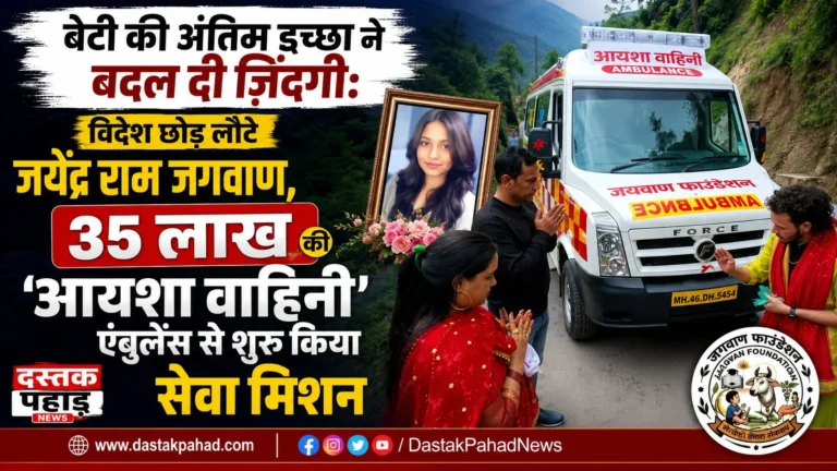 “बेटी की अंतिम इच्छा ने बदल दी ज़िंदगी: विदेश छोड़ गाँव लौटे जयेंद्र राम जगवाण, 35 लाख की ‘आयशा वाहिनी’ एंबुलेंस से शुरू किया सेवा मिशन”