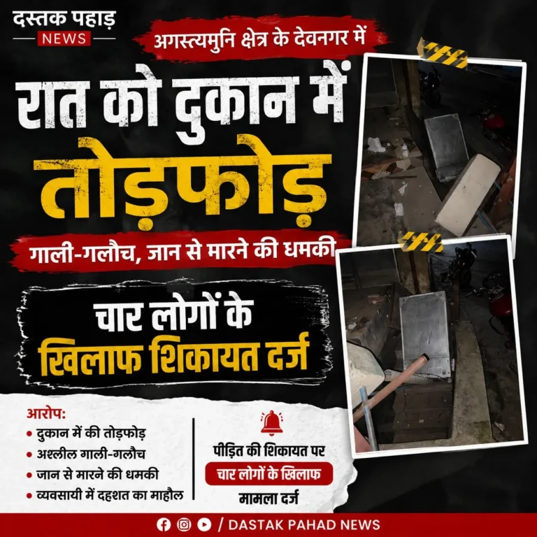 अगस्त्यमुनि के देवनगर में रात को दुकान में तोड़फोड़, गाली-गलौज और जान से मारने की धमकी, पूर्व छात्र नेता समेत चार के खिलाफ शिकायत